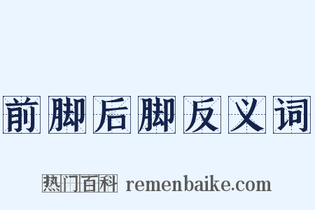 前脚后脚反义词是什么意思的图片